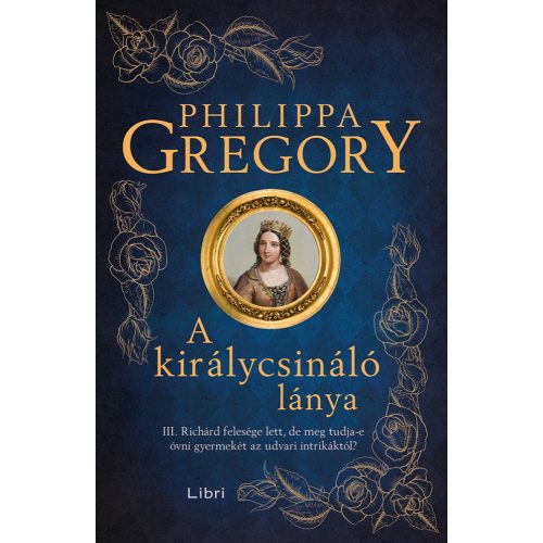 A királycsináló lánya - III. Richárd felesége lett, de meg tudja-e óvni gyermekét az udvari intrikáktól? (új kiadás)