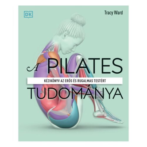 A pilates tudománya - Kézikönyv az erős és rugalmas testért