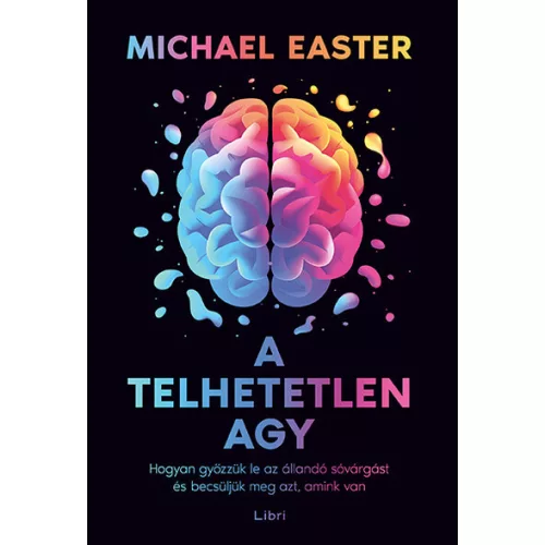 A telhetetlen agy - Hogyan győzzük le az állandó sóvárgást és becsüljük meg azt, amink van