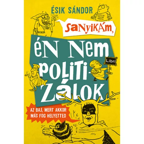 Sanyikám, én nem politizálok - Az baj, mert akkor más fog helyetted (2. kiadás)