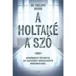   A holtaké a szó - Megdöbbentő történetek egy igazságügyi orvosszakértő mindennapjaiból