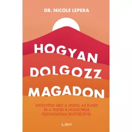   Hogyan dolgozz magadon - Gyógyítsd meg a lelked, az elméd és a tested a holisztikus pszichológia segítségével (új kiadás