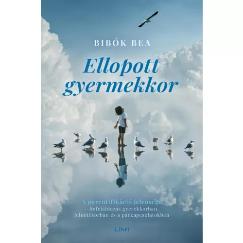 Ellopott gyermekkor - A parentifikáció jelensége - önfeláldozás gyerekkorban, felnőttkorban és a párkapcsolatokban (új k