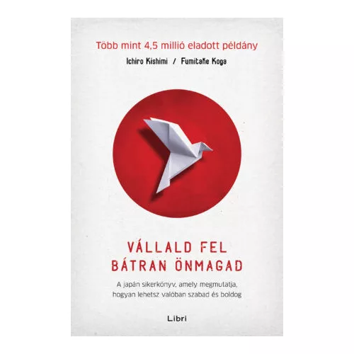 Vállald fel bátran önmagad - A japán sikerkönyv, amely megmutatja, hogyan lehetsz valóban szabad és boldog (3. kiadás)