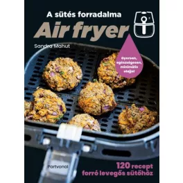  Air fryer - A sütés forradalma - 120 recept forró levegős sütőhöz