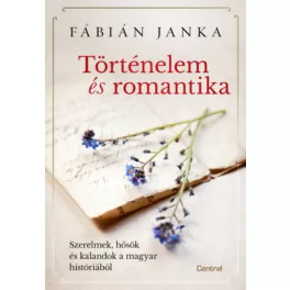   Történelem és romantika - Szerelmek, hősök és kalandok a magyar históriából