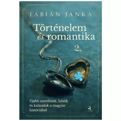 Történelem és romantika 2. - Újabb szerelmek, hősök és kalandok a magyar históriából