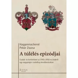   A túlélés epizódjai - Család- és kortörténet az 1945-1950-es évekről egy nagypolgár családtag önvallomásában - Megélt so