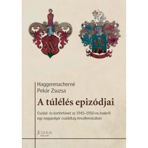 A túlélés epizódjai - Család- és kortörténet az 1945-1950-es évekről egy nagypolgár családtag önvallomásában - Megélt so