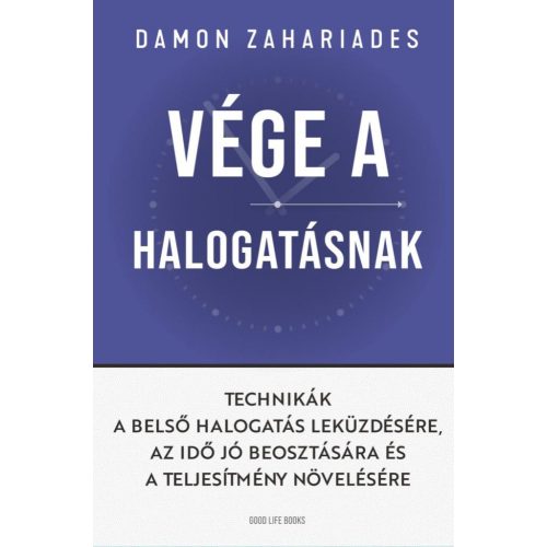 Vége a halogatásnak - Technikák a belső halogatás leküzdésére, az idő jó beosztására és a teljesítmény növelésére