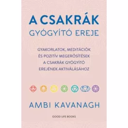   A csakrák gyógyító ereje - Gyakorlatok, meditációk és pozitív megerősítések  a csakrák gyógyító erejének aktiválásához