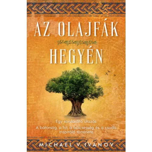 Az olajfák hegyén - Egy sorsfordító utazás - A bátorság, a hit, a bölcsesség és a csoda inspiráló története