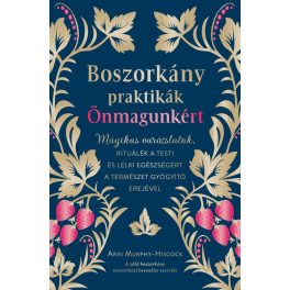   Boszorkánypraktikák önmagunkért - Mágikus varázslatok, rituálék a testi és lelki egészségért a természet gyógyító erejév