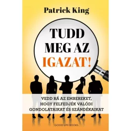   Tudd meg az igazat! - Vedd rá az embereket, hogy felfedjék valódi gondolataikat és szándékaikat