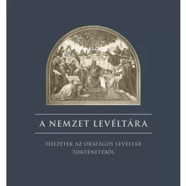   A nemzet levéltára - Fejezetek az országos levéltár történetéből