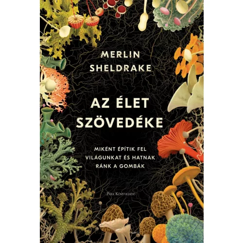 Az élet szövedéke - Miként építik fel világunkat és hatnak ránk a gombák (2. kiadás)