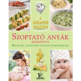  Szoptató anyák kézikönyve - receptek, tanácsok tudatos kismamáknak /A gyógyító szakács