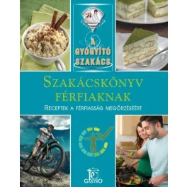   Szakácskönyv férfiaknak - receptek a férfiasság megőrzéséért /A gyógyító szakács