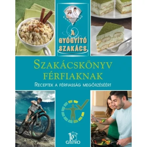 Szakácskönyv férfiaknak - receptek a férfiasság megőrzéséért /A gyógyító szakács