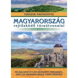   Magyarország rejtőzködő túraútvonalai - nem csak kezdőknek /Túrázók nagykönyve