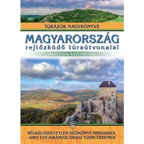 Magyarország rejtőzködő túraútvonalai - nem csak kezdőknek /Túrázók nagykönyve