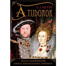   A Tudorok - Anglia leghírhedtebb királyi dinasztiájának története