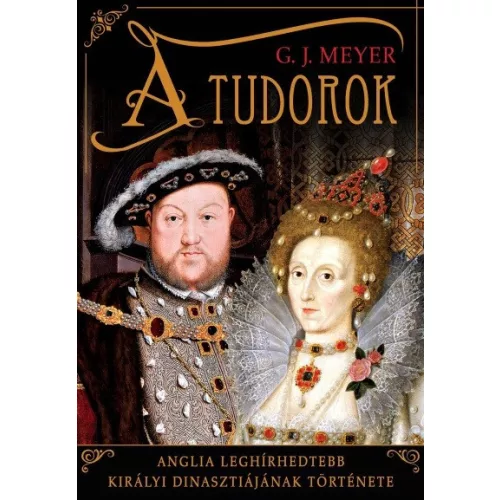 A Tudorok - Anglia leghírhedtebb királyi dinasztiájának története