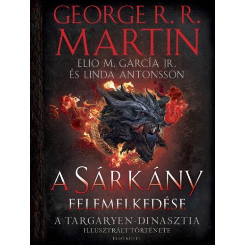 A Sárkány felemelkedése - A Targaryen-dinasztia illusztrált története (Első kötet)