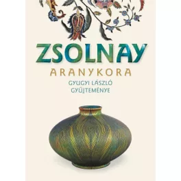   Zsolnay aranykora - Gyugyi László gyűjteménye (új kiadás)