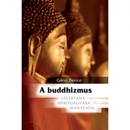   A buddhizmus - Lélektana, spiritualitása, irányzatai (új kiadás)