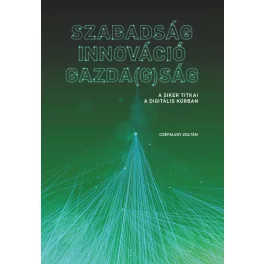   SZABADSÁG - INNOVÁCIÓ - GAZDA(G)SÁG - A siker titkai a digitális korban