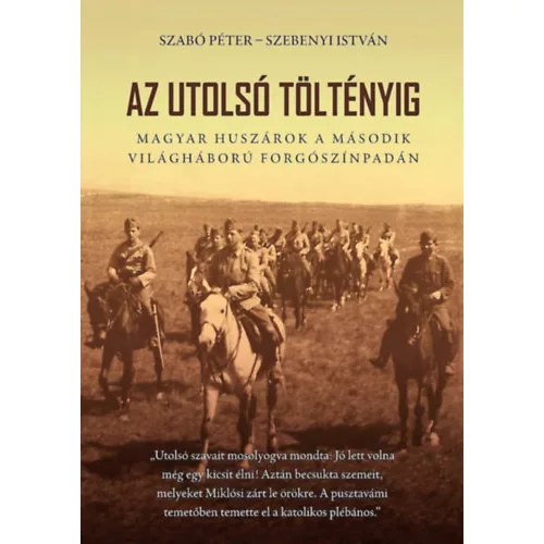 Az utolsó töltényig - Magyar huszárok a második világháború forgószínpadán (2. kiadás)