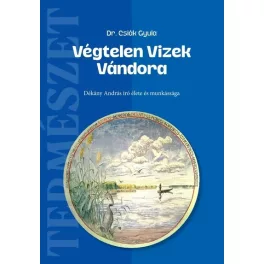   Végtelen Vizek Vándora - Dékány András író élete és munkássága