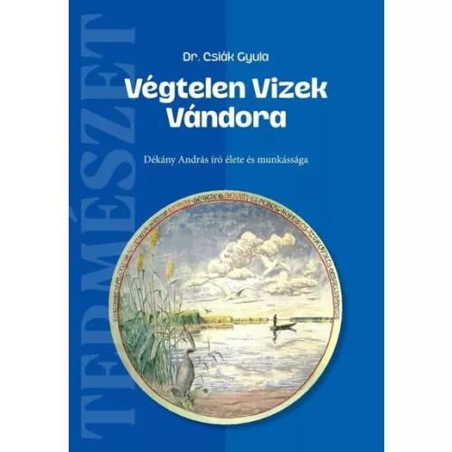 Végtelen Vizek Vándora - Dékány András író élete és munkássága