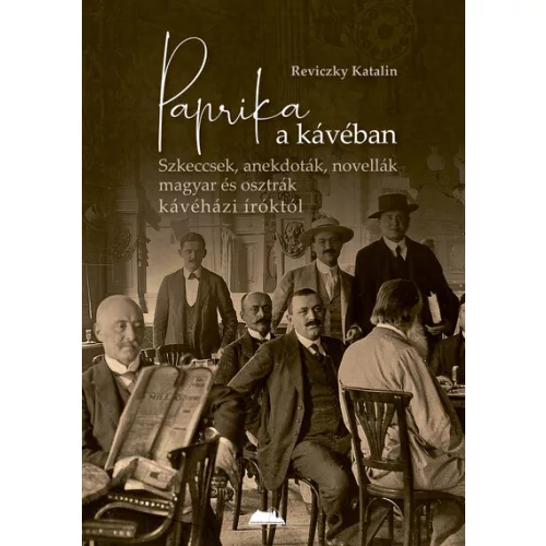 Paprika a kávéban - Szkeccsek, anekdoták, novellák magyar és osztrák kávéházi íróktól