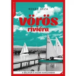   Vörös Riviéra - A Balaton a Kádár-korszakban - Modern magyar történelem (új kiadás)
