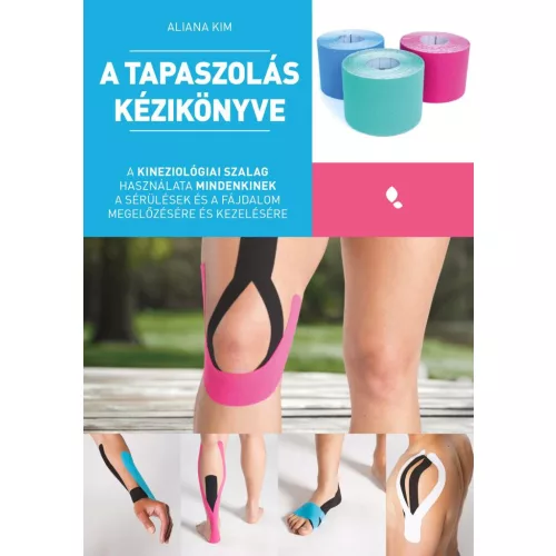 A tapaszolás kézikönyve - A kineziológiai szalag használata mindenkinek a sérülés és fájdalom megelőzésére és kezelésére