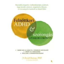  Felnőttkori ADHD&szorongás gyakorlókönyv - Használd a kognitív viselkedésterápia eszközeit, hogy kezeld a stresszt, megt