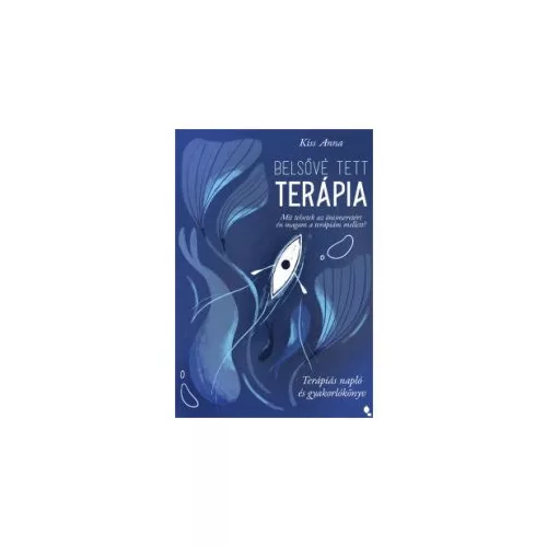 Belsővé tett terápia - Mit tehetek az önismeretért én magam a terápiám mellett? Terápiás napló és gyakorlókönyv