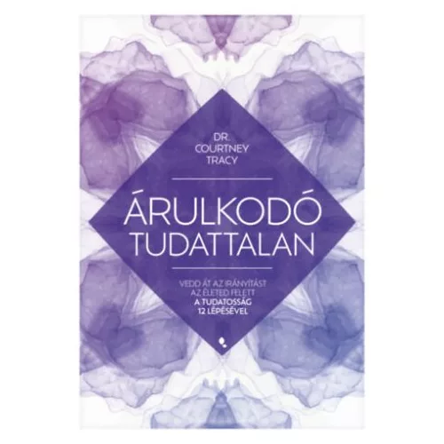 Árulkodó tudattalan - Vedd át az irányítást az életed felett a Tudatosság 12 Lépésével