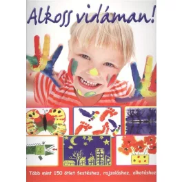   Alkoss vidáman! /Több mint 150 ötlet festéshez, rajzoláshoz, alkotáshoz