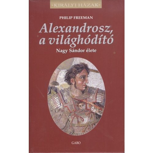 Alexandrosz, a világhódító - Nagy Sándor élete /Királyi házak