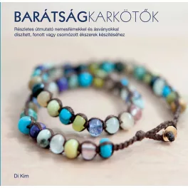   Barátságkarkötők /Részletes útmutató nemesfémekkel és ásványokkal díszített, fonott vagy csomózott