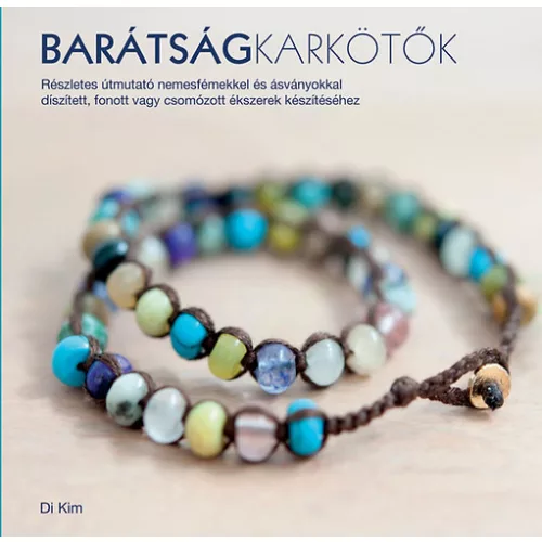 Barátságkarkötők /Részletes útmutató nemesfémekkel és ásványokkal díszített, fonott vagy csomózott