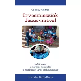   Orvosmissziók Jézus-imával - Lelki napló a nigériai missziótól a bangladesi ikrek szétválasztásáig