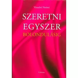 SZERETNI EGYSZER BOLONDULÁSIG