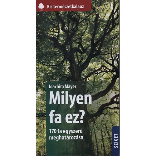 Milyen fa ez? - 170 fa egyszerű meghatározása /Kis természetkalauz