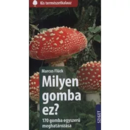   Milyen gomba ez? - 170 gomba egyszerű meghatározása /Kis természetkalauz