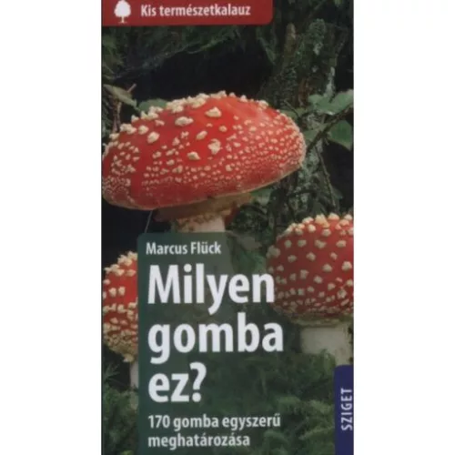 Milyen gomba ez? - 170 gomba egyszerű meghatározása /Kis természetkalauz