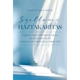   Szellemi háztakarítás - Védjük meg otthonunkat és családunkat a szellemi tisztátalanságtól